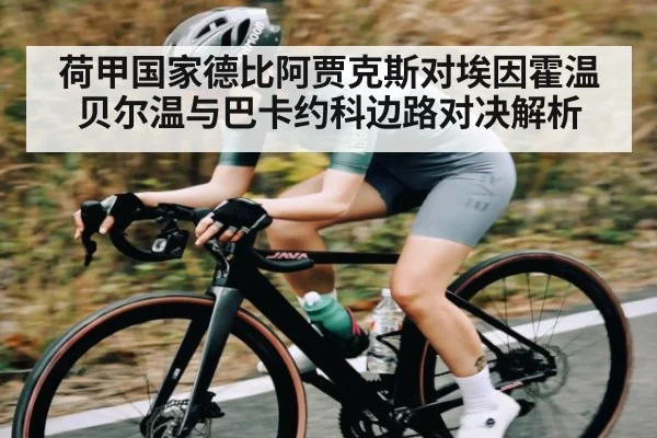 荷甲国家德比阿贾克斯对埃因霍温贝尔温与巴卡约科边路对决解析